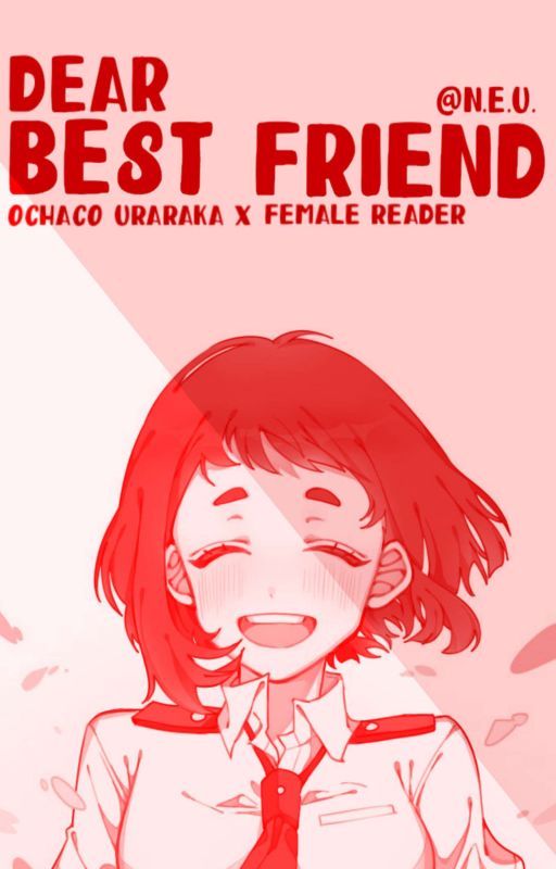 Dear Best Friend  -  Ochaco Uraraka x Female!Reader (DISCONTINUED) by Neurhosia