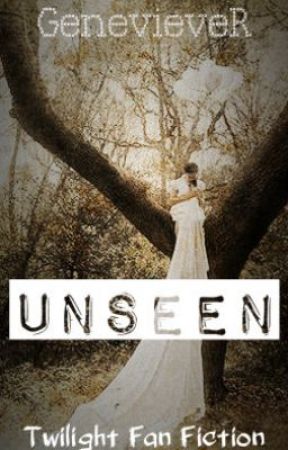 Unseen (Twilight Fan Fiction) by GenevieveR