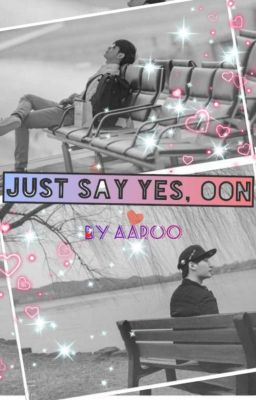 Just Say Yes, Oon💝 (Completed) cover