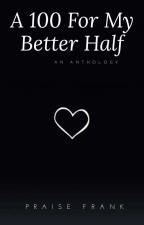 A 100 For My Better Half by Frankiethepoet