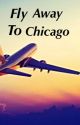 Fly Away To Chicago (Completed) by deira_marie