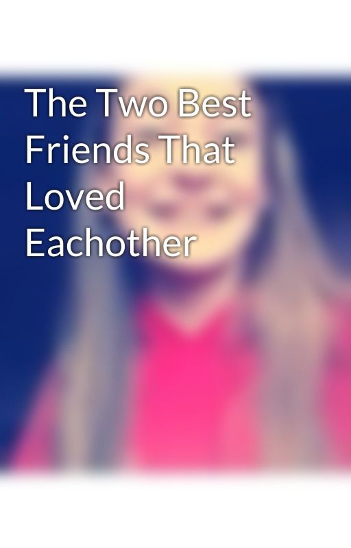 The Two Best Friends That Loved Eachother by averymilton4