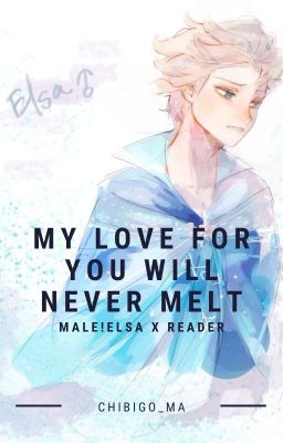 My Love For You Will Never Melt [Male!ElsaXReader] cover