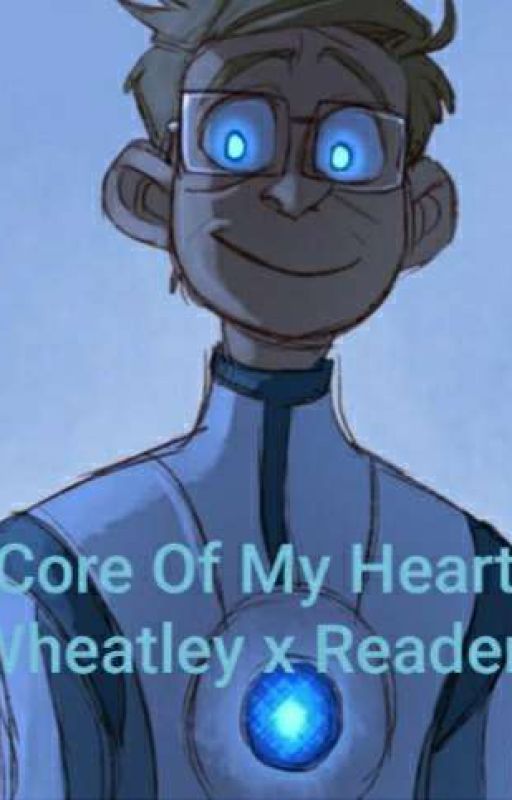 💙Core Of My Heart💙 - Wheatley x Reader by that_one_writer_268