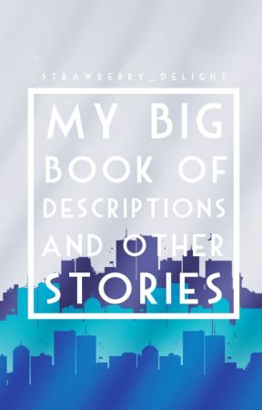 My Big Book Of Descriptions And Other Stories by strawberry_delight