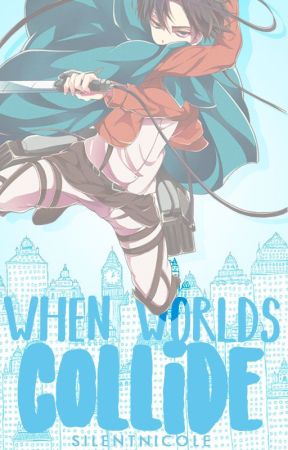 When Worlds Collide (Levi X Reader / AOT fanfic) by Silentnicole