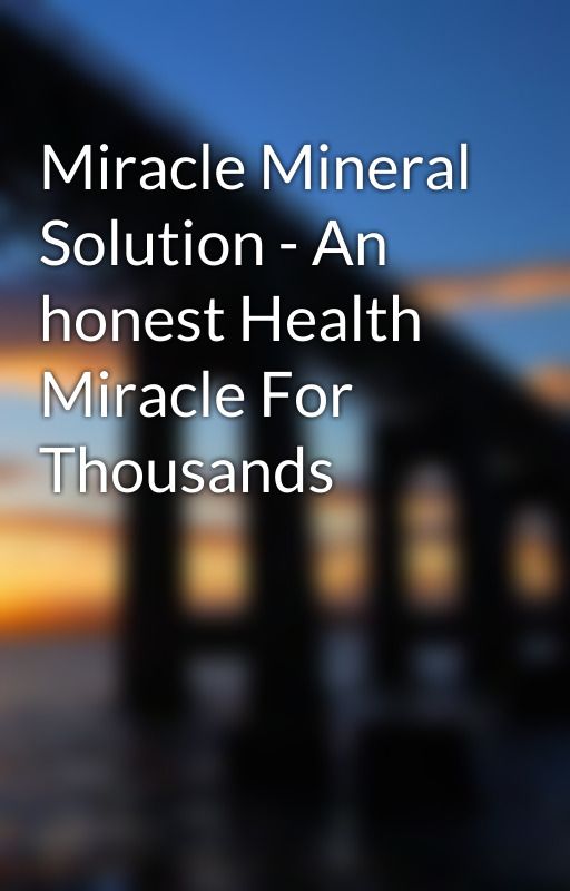 Miracle Mineral Solution - An honest Health Miracle For Thousands by shoeruss2