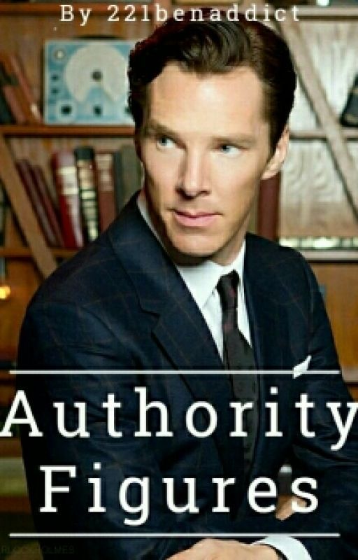 Authority Figures (A Benedict Cumberbatch Fanfiction) by 221benaddict