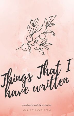 Things that I have written by GrayLoaf24