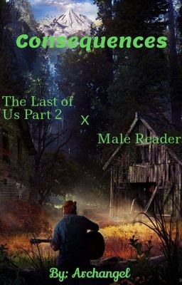 Consequences [The Last of Us Part 2 x Male Reader] cover