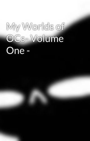 My Worlds of OCs- Volume One - by PriaCircusDancer