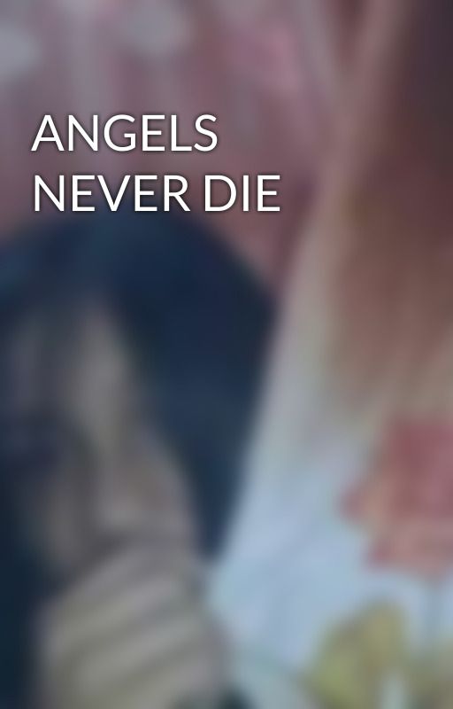 ANGELS NEVER DIE by Joaaaaa_kyeot