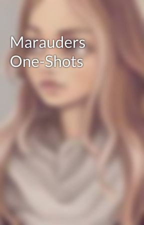 Marauders One-Shots by grace-lily-potter