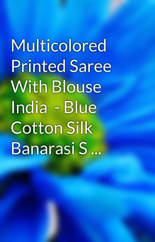 Multicolored Printed Saree With Blouse India  - Blue Cotton Silk Banarasi S ... by sideyard33