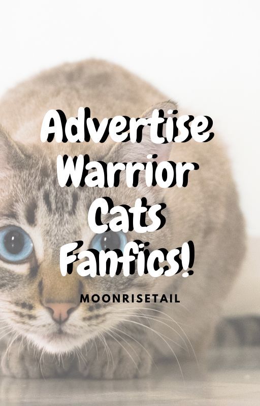 Advertise Your Warrior Cats Fanfics by Moonrisetail