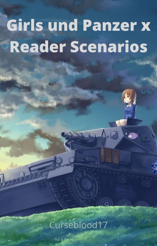 Girls und Panzer x Reader Scenarios [DISCONTINUED]  by Curseblood17