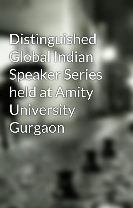 Distinguished Global Indian Speaker Series held at Amity University Gurgaon by AmityGurgaon