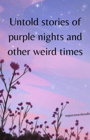 Untold Stories of Purple Nights and Other Weird Times by imjustamarshmallow