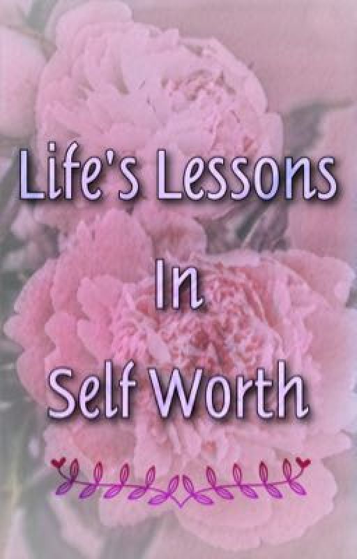 Life's Lessons In Self Worth by FangirlLanie