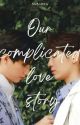 OUR COMPLICATED LOVE STORY (ONGOING) by NuAnBiHa