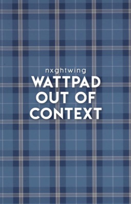 wattpad out of context by nxghtwing