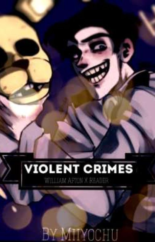 Violent Crimes (William Afton/Dave Miller X Reader) by Miiyochu