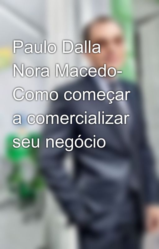 Paulo Dalla Nora Macedo- Como começar a comercializar seu negócio by paulodallanoramacedo