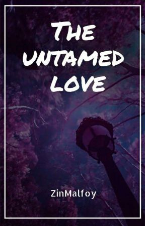 The untamed Love by ZinMalfoy