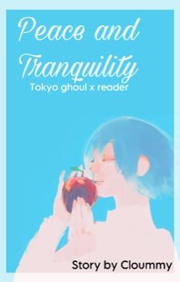 Peace and Tranquility (Various!Tokyo ghoul x Reader) cover