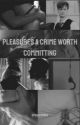 Pleasures a Crime Worth Committing by spencersbau