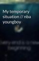 My temporary situation // nba youngboy by BriannahThompson