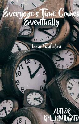 Everyone's Time Comes Eventually (Iz*One Fanfiction) cover