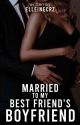 Married To My Bestfriend's Boyfriend by elleinecrz