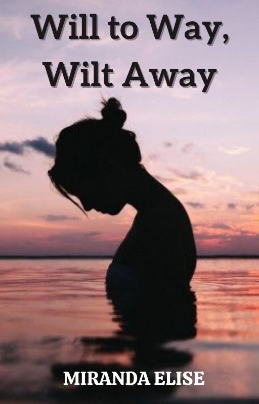 Will to Way, Wilt Away by miranda-elise