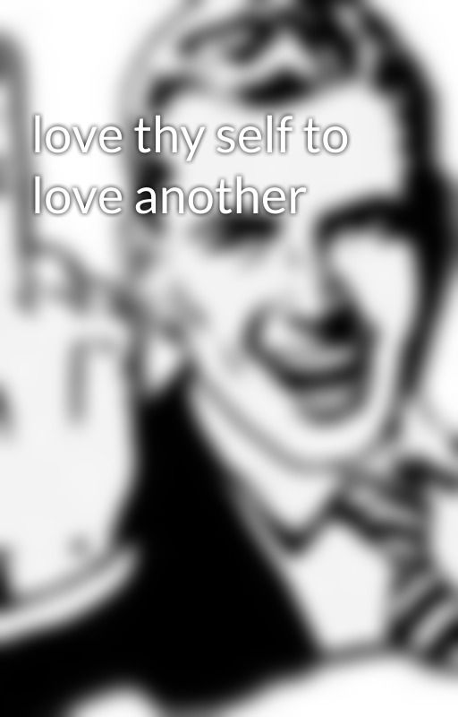 love thy self to love another by aLilyFallen10