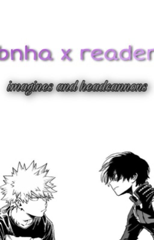 bnha x reader | fluff & angst by kingtamakimurder