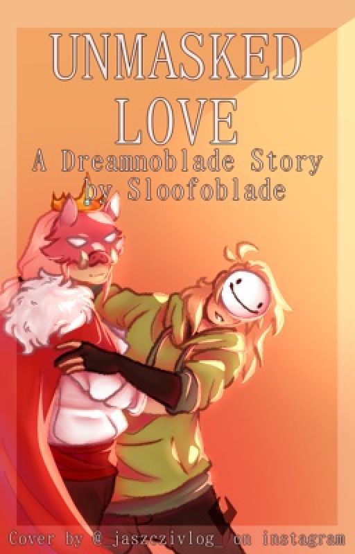 unmasked love | dreamnoblade by sloofoblade