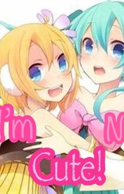     (OLD AND RLLY EMBARRASSING) I'm not cute! Rin x Miku~ I'M REWRITING THIS RN cover