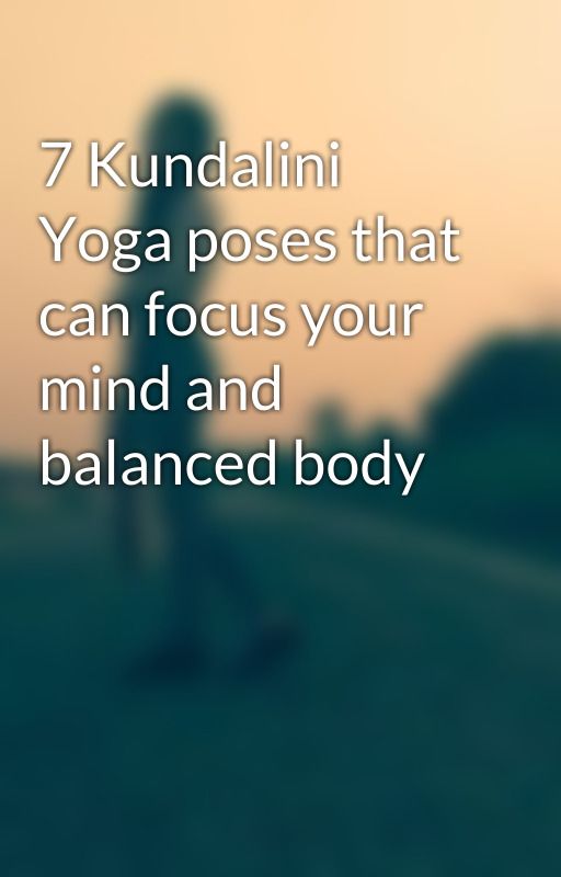 7 Kundalini Yoga poses that can focus your mind and balanced body by rishikeshyogi