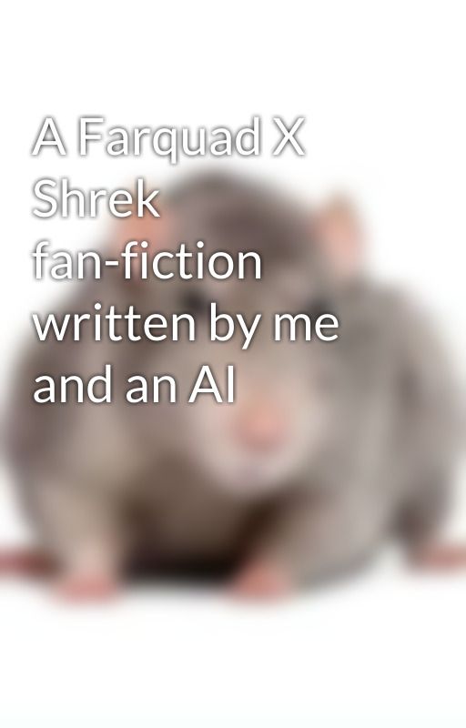 A Farquad X Shrek fan-fiction written by me and an AI by xILoveCrustSmutToesx