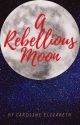 A Rebellious Moon by CarrieBear91