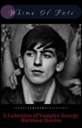 Whims Of Fate - A Collection Of Vampire George Harrison Stories by let-it-down