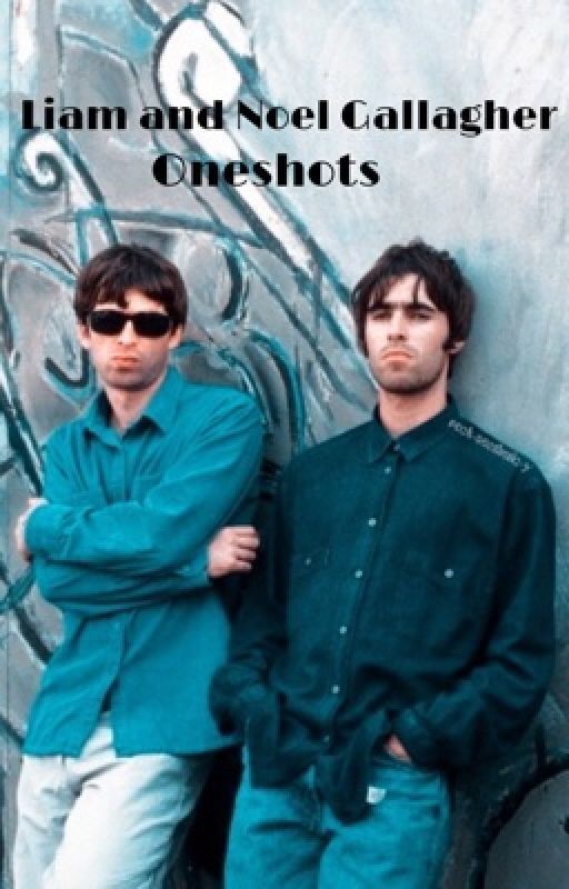 liam and noel gallagher oneshots  by 90sgallaghers