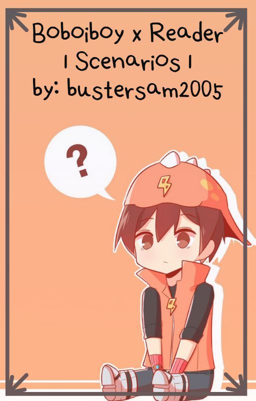 Boboiboy x Reader | Scenarios by 5002maS_