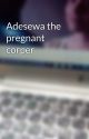 Adesewa the pregnant corper by ajathena09