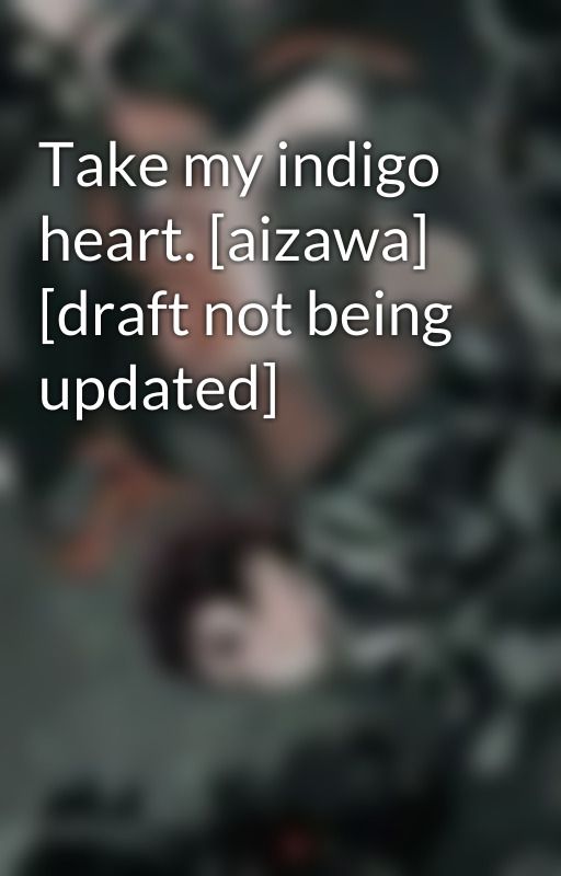 Take my indigo heart. [aizawa] [draft not being updated] by autophiile