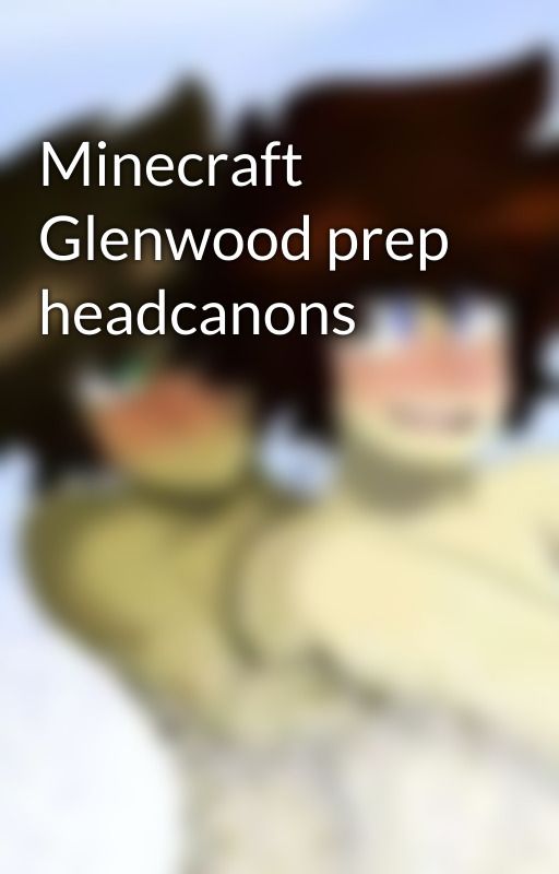 Minecraft Glenwood prep headcanons by BusterHoadley