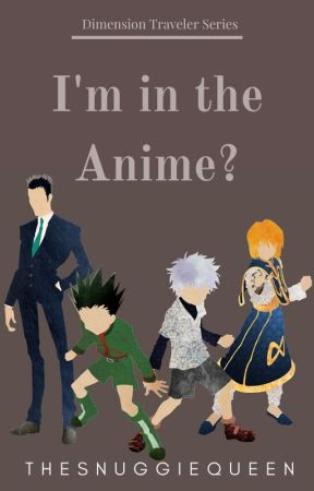 I'm in the Anime? (HunterxHunter) by TheSnuggieQueen