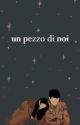 Un pezzo di noi by euphoriaaaa0901