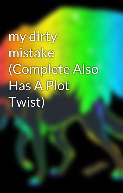 my dirty mistake (Complete Also Has A Plot Twist) by ilovetorightstorys66